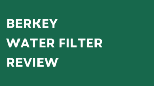 BERKEY WATER FILTER REVIEW